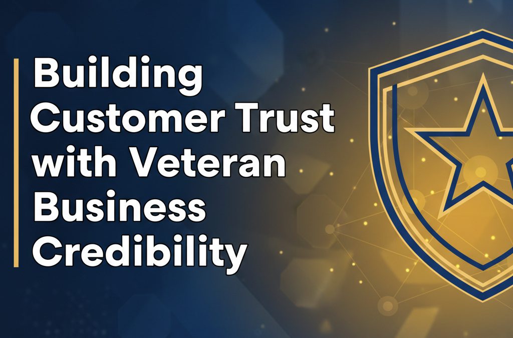 Building Customer Trust with Veteran Business Credibility